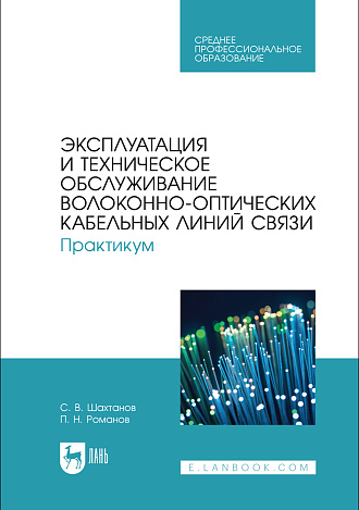 Эксплуатация и техническое обслуживание волоконно-оптических кабельных линий связи. Практикум, Шахтанов С. В., Романов П. Н., Издательство Лань.