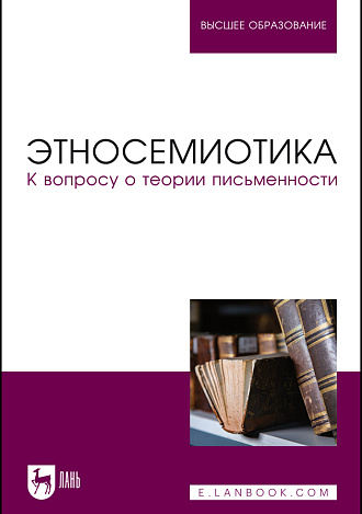 Этносемиотика. К вопросу о теории письменности, Проскурин С. Г., Центнер А. С., Хоцкина О. В., Ивлева М. А., Клейман Б. М., Проскурина А. В., Издательство Лань.