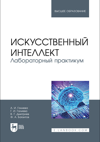 Искусственный интеллект. Лабораторный практикум, Галиева А. И., Галиева Г. И., Дмитриев В. Г., Баязитов Ф. А., Издательство Лань.