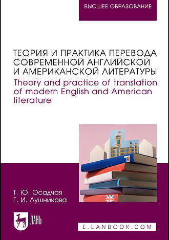Теория и практика перевода современной английской и американской литературы. Theory and practice of translation of modern English and American literature, Осадчая Т. Ю., Лушникова Г. И., Издательство Лань.