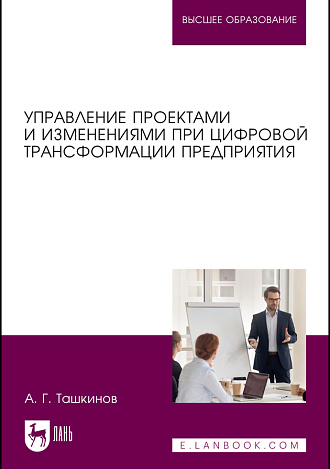 Управление проектами и изменениями при цифровой трансформации предприятия, Ташкинов А. Г., Издательство Лань.