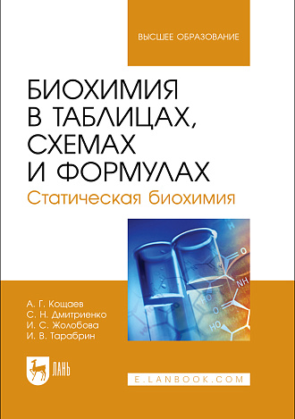 Биохимия в таблицах, схемах и формулах. Статическая биохимия, Кощаев А. Г., Дмитриенко С. Н., Жолобова И. С., Тарабрин И. В., Издательство Лань.