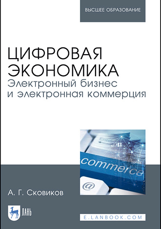 Цифровая экономика. Электронный бизнес и электронная коммерция, Сковиков А.Г., Издательство Лань.