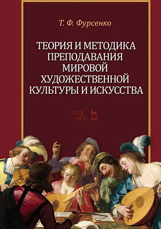 Теория и методика преподавания мировой художественной культуры и искусства., Фурсенко Т.Ф., Издательство Лань.