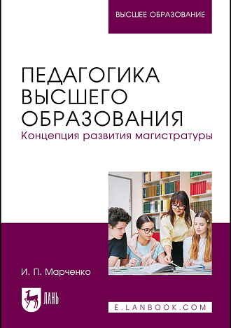 Педагогика высшего образования. Концепция развития магистратуры, Марченко И. П., Издательство Лань.