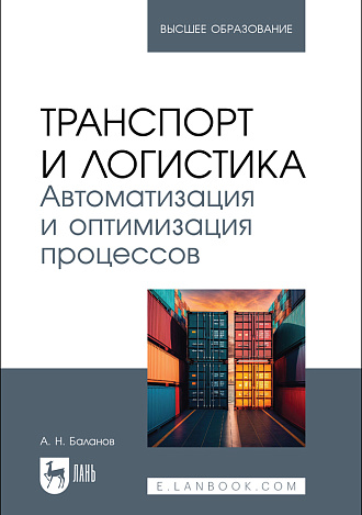 Транспорт и логистика. Автоматизация и оптимизация процессов, Баланов А. Н., Издательство Лань.