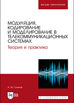 Модуляция, кодирование и моделирование в телекоммуникационных системах. Теория и практика, Голиков А. М., Издательство Лань.