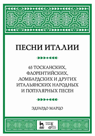 Песни Италии. 65 тосканских, флорентийских, ломбардских и других итальянских народных и популярных песен., Марцо Э., Издательство Лань.