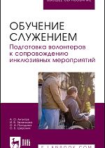 Обучение служением. Подготовка волонтеров к сопровождению инклюзивных мероприятий, Антипов А. О., Зеленкова И. В., Погодина О. А., Широких О. Б., Издательство Лань.