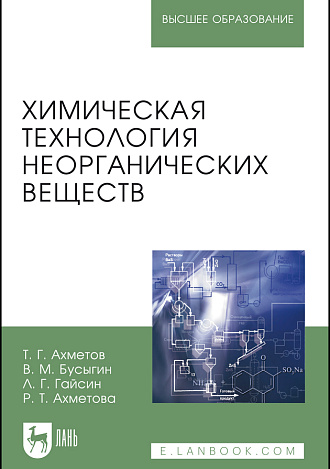 Химическая технология неорганических веществ, Ахметов Т.Г., Бусыгин В.М., Гайсин Л.Г., Ахметова Р.Т., Издательство Лань.