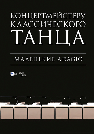 Концертмейстеру классического танца. Маленькие Adagio, Макаркина Н.В., Издательство Лань.