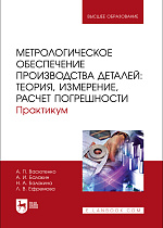 Метрологическое обеспечение производства деталей: теория, измерение, расчет погрешности. Практикум, Васютенко А. П., Балакин А. И., Балакина Н. А., Ефремова Л. В., Издательство Лань.