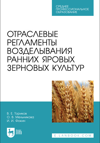 Отраслевые регламенты возделывания ранних яровых зерновых культур, Ториков В. Е., Мельникова О. В., Фокин И. И., Издательство Лань.