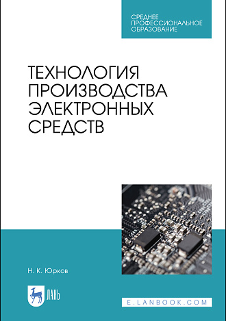 Технология производства электронных средств, Юрков Н. К., Издательство Лань.