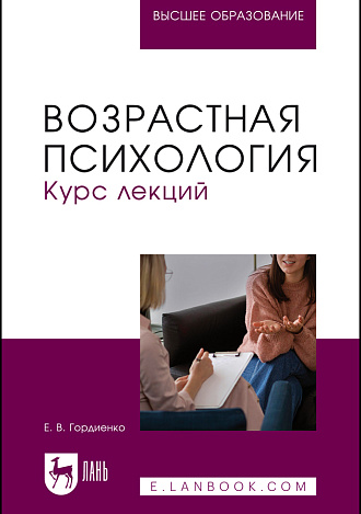Возрастная психология. Курс лекций, Гордиенко Е. В., Издательство Лань.