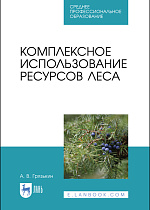 Комплексное использование ресурсов леса, Грязькин А. В., Издательство Лань.