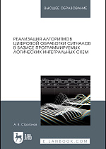 Реализация алгоритмов цифровой обработки сигналов в базисе программируемых логических интегральных схем, Строгонов А.В., Издательство Лань.