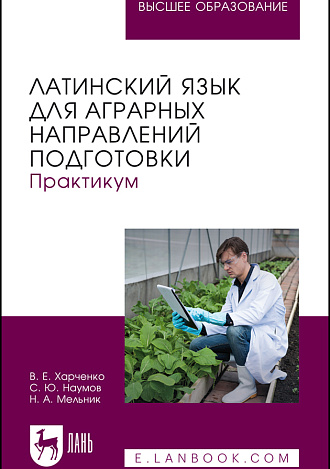 Латинский язык для аграрных направлений подготовки. Практикум, Харченко В. Е., Наумов С. Ю., Мельник Н. А., Издательство Лань.