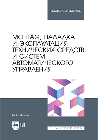 Монтаж, наладка и эксплуатация технических средств и систем автоматического управления, Иванов М.С., Издательство Лань.