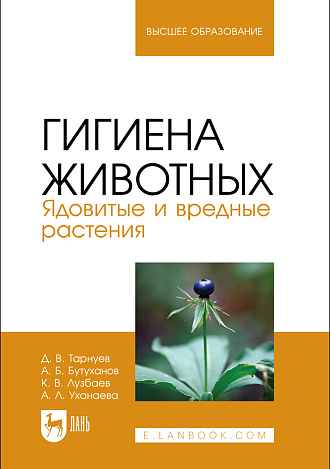 Гигиена животных. Ядовитые и вредные растения, Тарнуев Д. В., Бутуханов А. Б., Лузбаев К. В., Уханаева А. Л., Издательство Лань.