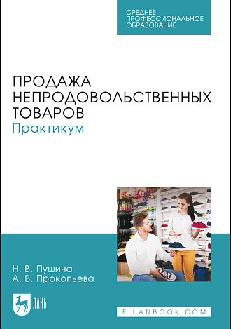 Продажа непродовольственных товаров. Практикум, Пушина Н. В., Прокопьева А. В., Издательство Лань.