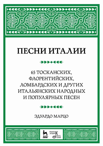 Песни Италии. 65 тосканских, флорентийских, ломбардских и других итальянских народных и популярных песен., Марцо Э., Издательство Лань.