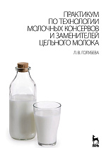 Практикум по технологии молочных консервов и заменителей цельного молока, Голубева Л.В., Издательство Лань.