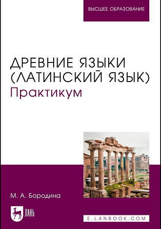 Древние языки (латинский язык). Практикум, Бородина М. А., Издательство Лань.