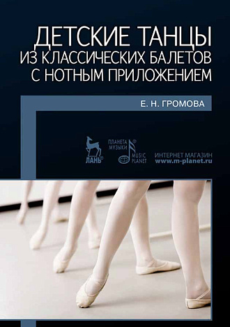 Детские танцы из классических балетов с нотным приложением., Громова Е.Н., Издательство Лань.