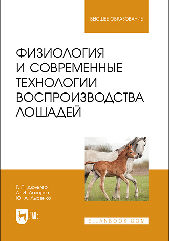 Физиология и современные технологии воспроизводства лошадей, Дюльгер Г. П., Лазарев Д. И., Лысенко Ю. А., Издательство Лань.