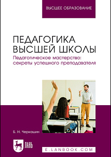 Педагогика высшей школы. Педагогическое мастерство: секреты успешного преподавателя, Черкашин Б. Н., Издательство Лань.