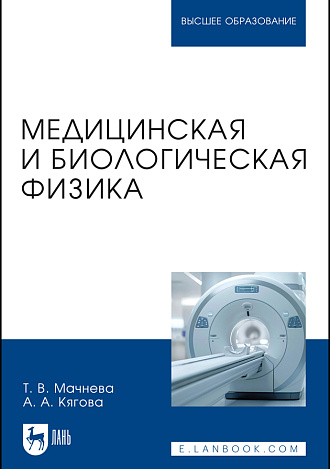 Медицинская и биологическая физика, Мачнева Т. В., Кягова А. А., Издательство Лань.