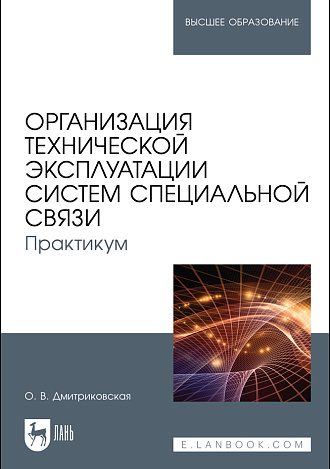 Организация технической эксплуатации систем специальной связи. Практикум, Дмитриковская О. В., Издательство Лань.