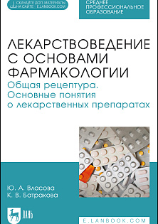 Лекарствоведение с основами фармакологии. Общая рецептура. Основные понятия о лекарственных препаратах, Власова Ю. А., Батракова К. В., Издательство Лань.
