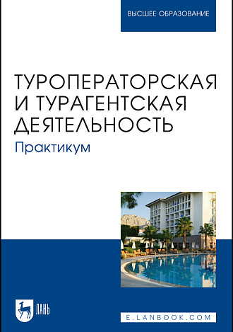 Туроператорская и турагентская деятельность. Практикум, Кусков А. С., Оконникова Т. И., Уткина Н. В., Сухов Р. И., Сирик Н. В., Издательство Лань.