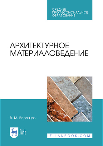 Архитектурное материаловедение, Воронцов В. М., Издательство Лань.