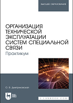 Организация технической эксплуатации систем специальной связи. Практикум, Дмитриковская О. В., Издательство Лань.