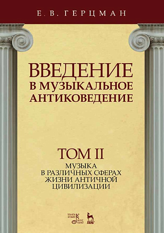 Введение в музыкальное антиковедение. Том II. Музыка в различных сферах жизни античной цивилизации., Герцман Е.В., Издательство Лань.