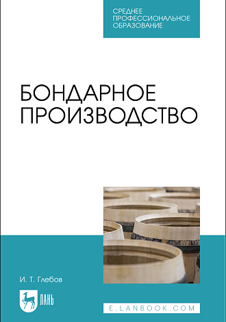 Бондарное производство, Глебов И. Т., Издательство Лань.