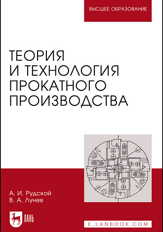 Теория и технология прокатного производства, Лунев В.А., Рудской А.И., Издательство Лань.