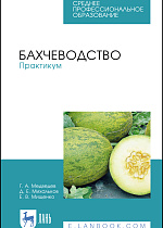 Бахчеводство. Практикум, Медведев Г. А., Михальков Д.Е., Мищенко Е.В., Издательство Лань.