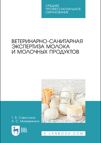 Ветеринарно-санитарная экспертиза молока и молочных продуктов, Савостина Т. В., Мижевикина А. С., Издательство Лань.