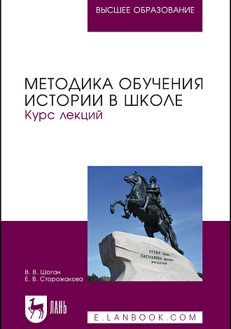 Методика обучения истории в школе. Курс лекций, Шоган В. В., Сторожакова Е. В., Издательство Лань.
