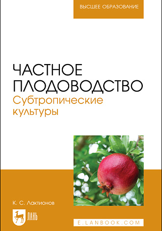 Частное плодоводство. Субтропические культуры, Лактионов К. С., Издательство Лань.