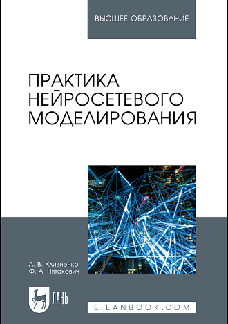Практика нейросетевого моделирования, Хливненко Л. В., Пятакович Ф. А., Издательство Лань.