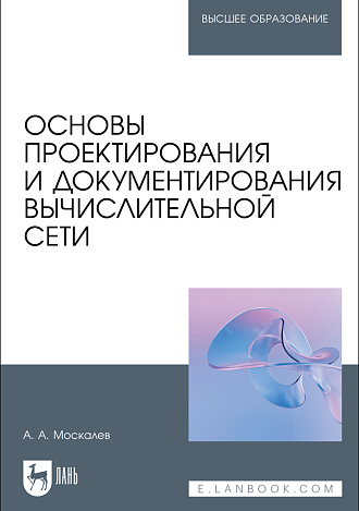 Основы проектирования и документирования вычислительной сети, Москалев А. А., Издательство Лань.