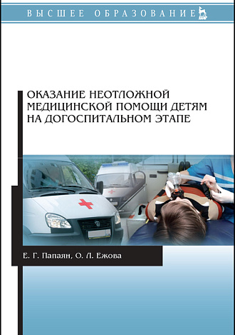 Оказание неотложной медицинской помощи детям на догоспитальном этапе, Папаян Е.Г., Ежова О.Л., Издательство Лань.