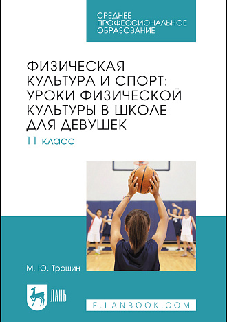 Физическая культура и спорт: уроки физической культуры в школе для девушек. 11 класс, Трошин М. Ю., Издательство Лань.