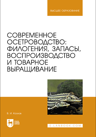Современное осетроводство: филогения, запасы, воспроизводство и товарное выращивание, Козлов В. И., Издательство Лань.