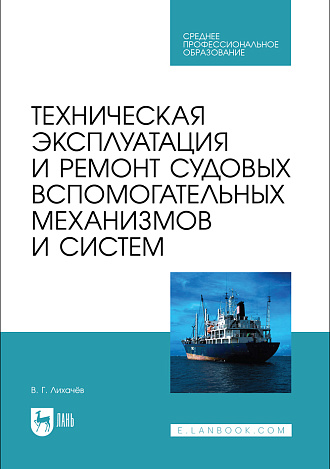 Техническая эксплуатация и ремонт судовых вспомогательных механизмов и систем, Лихачёв В. Г., Издательство Лань.